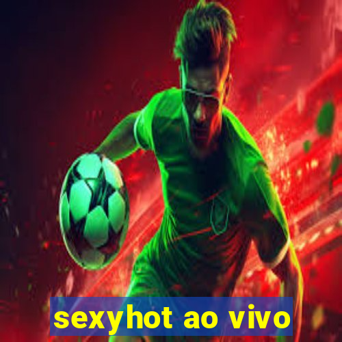 sexyhot ao vivo